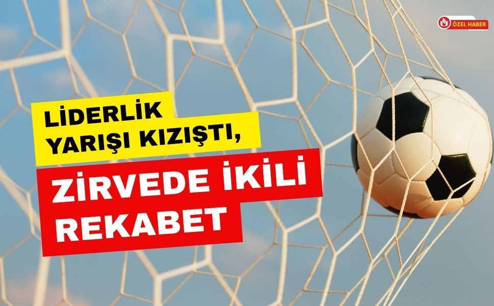 Liderlik Yarışı Kızıştı, Zirvede İkili Rekabet