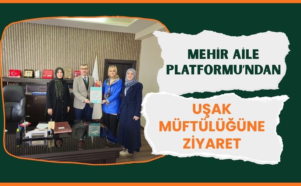 Mehir Aile Platformu’ndan Uşak Müftülüğüne Ziyaret