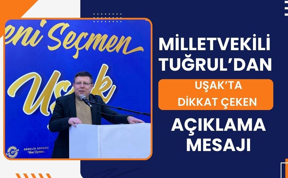 Tuğrul’dan Uşak’ta dikkat çeken açıklama mesajı