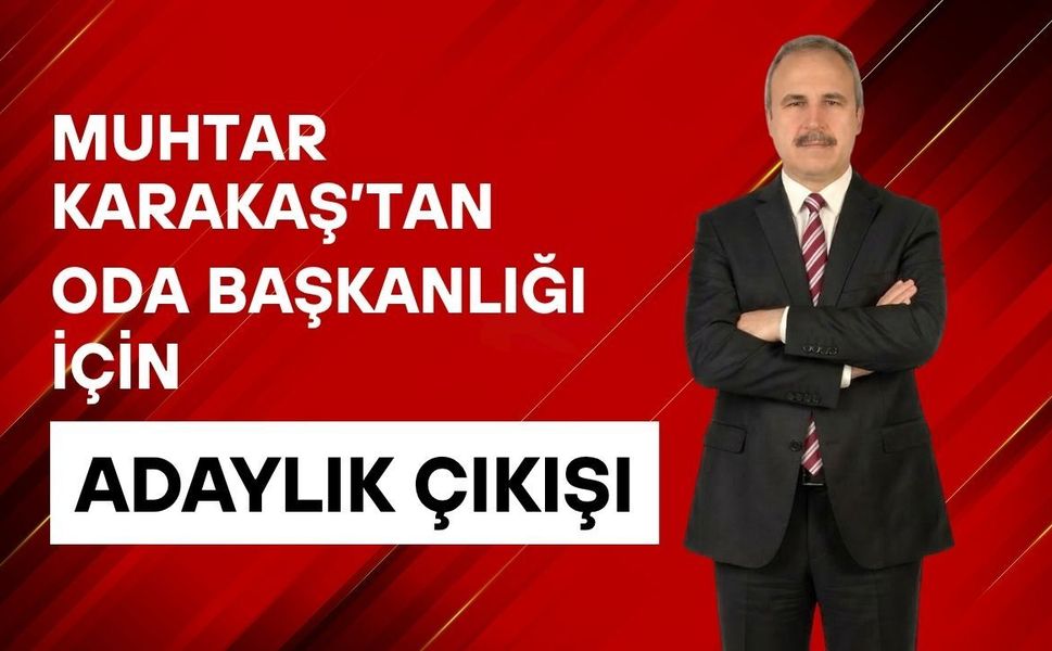 Muhtar Karakaş’tan Oda Başkanlığı İçin Adaylık Çıkışı