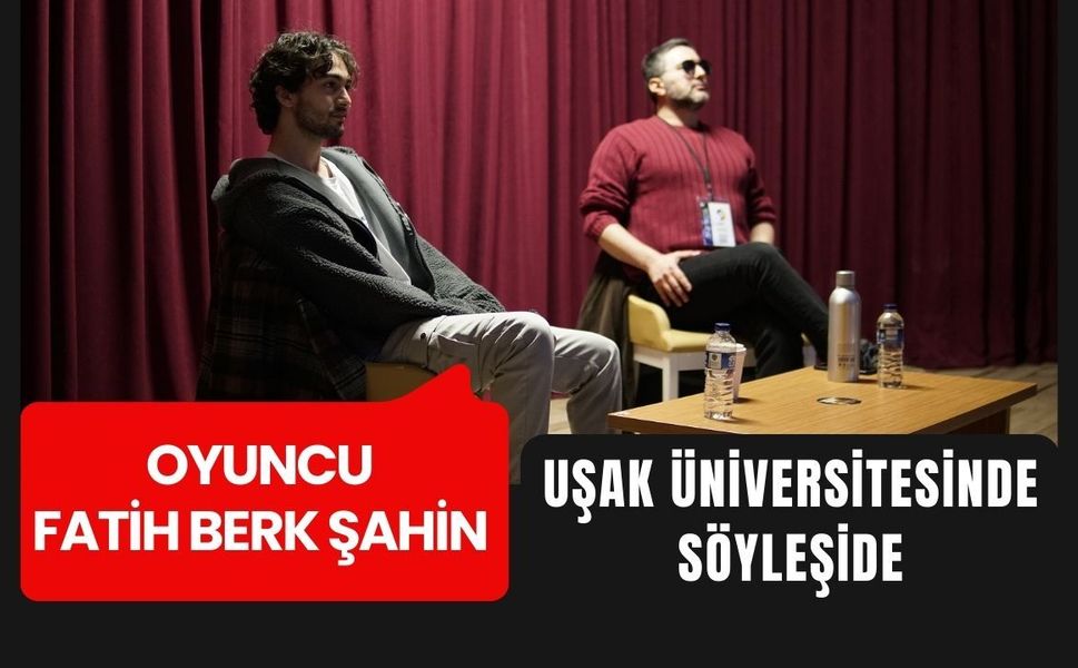 Oyuncu Fatih Berk Şahin Uşak Üniversitesinde Söyleşide
