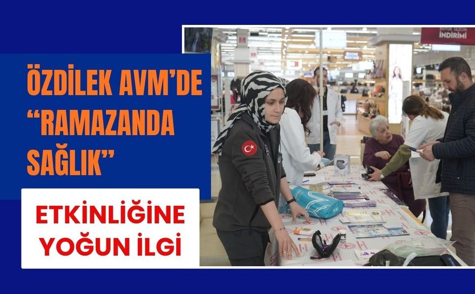 Özdilek AVM’de “Ramazanda Sağlık” Etkinliğine Yoğun İlgi