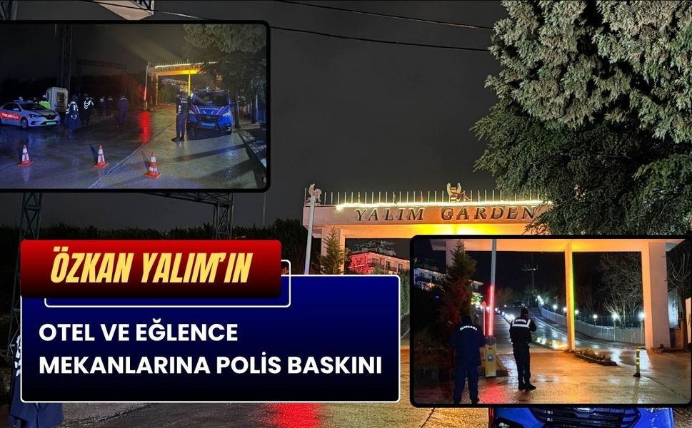 Yalım’ın Otel ve Eğlence Mekanlarına Polis Baskını