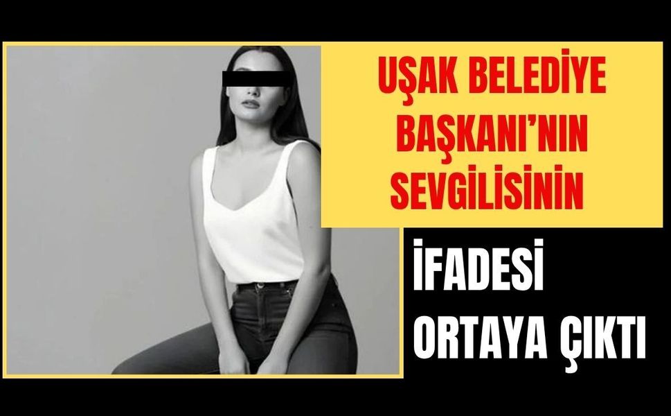 Uşak Belediye Başkanı’nın Sevgilisinin İfadesi Ortaya Çıktı
