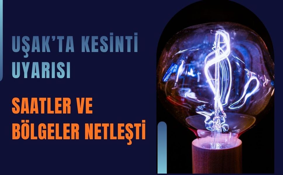 Uşak’ta Kesinti Uyarısı: Saatler ve Bölgeler Netleşti