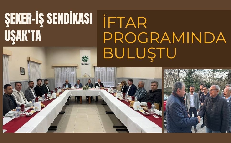 Şeker-İş Sendikası Uşak’ta İftar Programında Buluştu