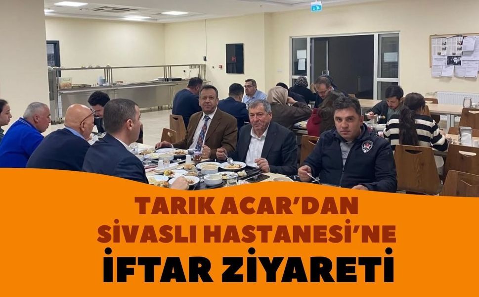 Tarık Acar’dan Sivaslı Hastanesi’ne İftar Ziyareti