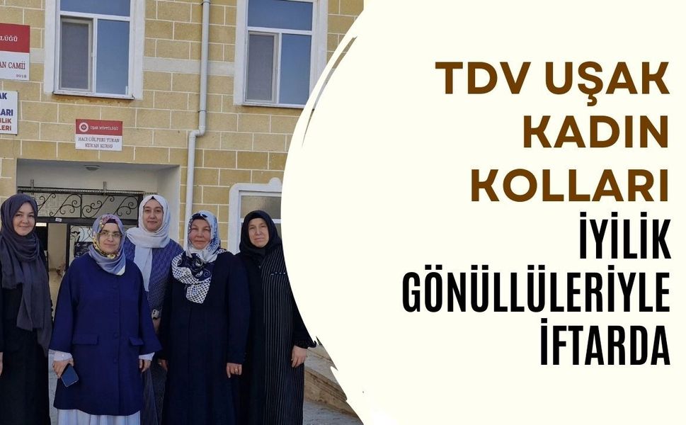 TDV Uşak Kadın Kolları İyilik Gönüllüleriyle İftarda