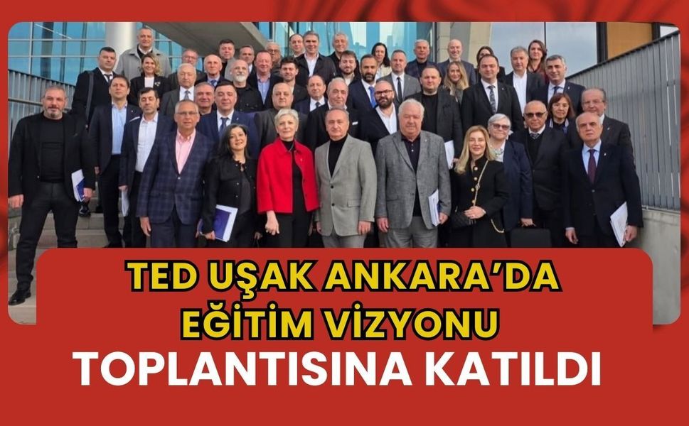 TED Uşak Ankara’da Eğitim Vizyonu Toplantısına Katıldı