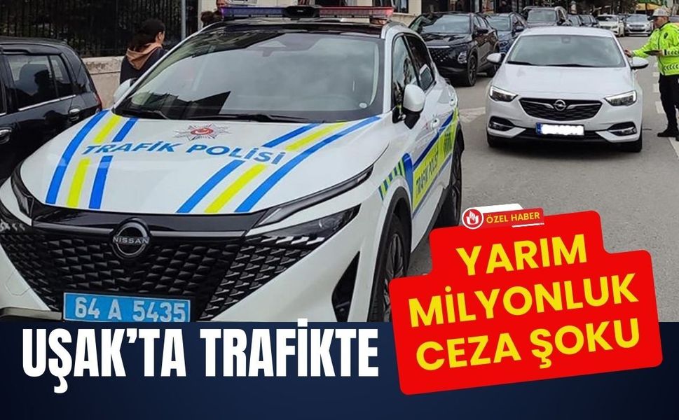 Uşak’ta Trafikte Yarım Milyonluk Ceza Şoku
