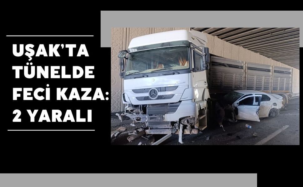 Uşak’ta Tünelde Feci Kaza: 2 Yaralı