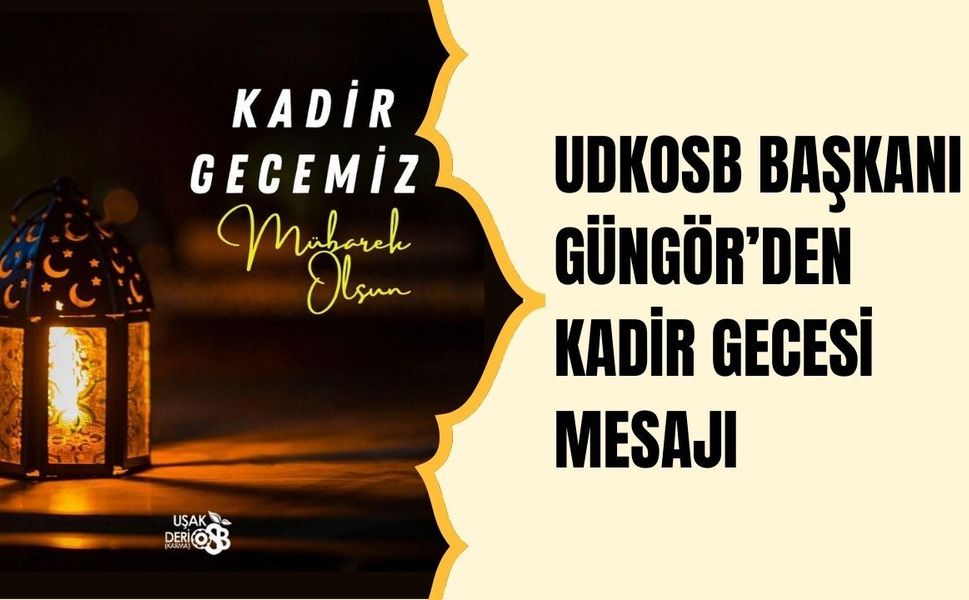 UDKOSB Başkanı Güngör’den Kadir Gecesi Mesajı