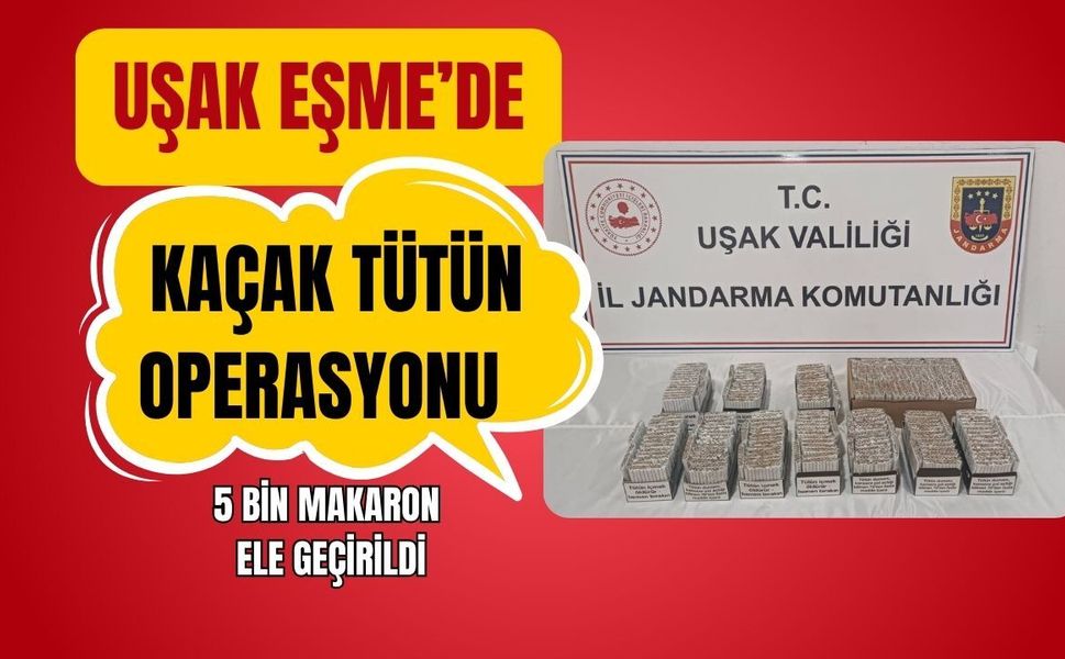 Uşak Eşme’de Kaçak Tütün Operasyonu: 5 Bin Makaron