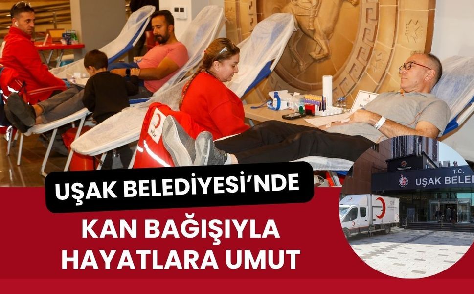 Uşak Belediyesi’nde Kan Bağışıyla Hayatlara Umut