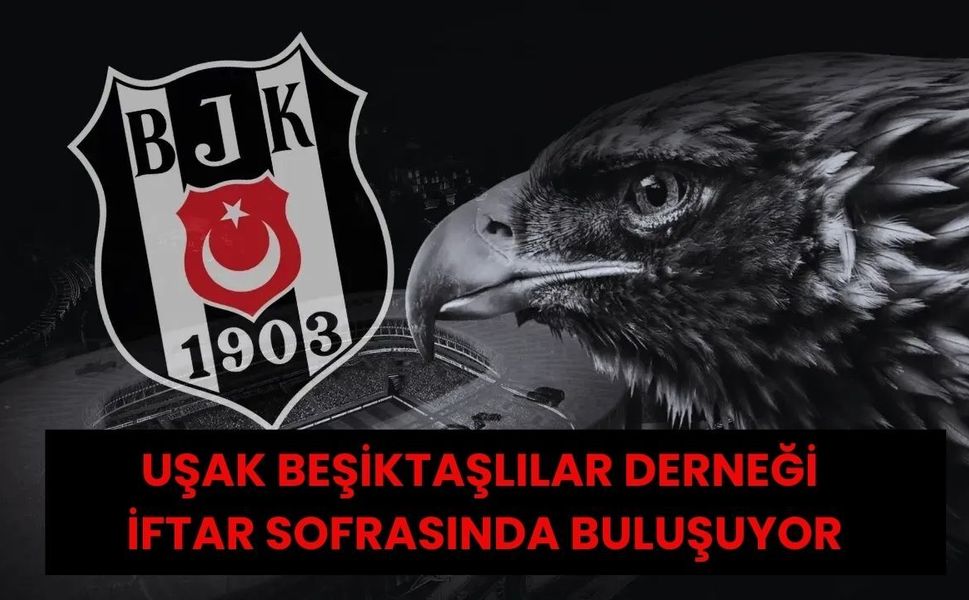 Uşak Beşiktaşlılar Derneği İftar Sofrasında Buluşuyor