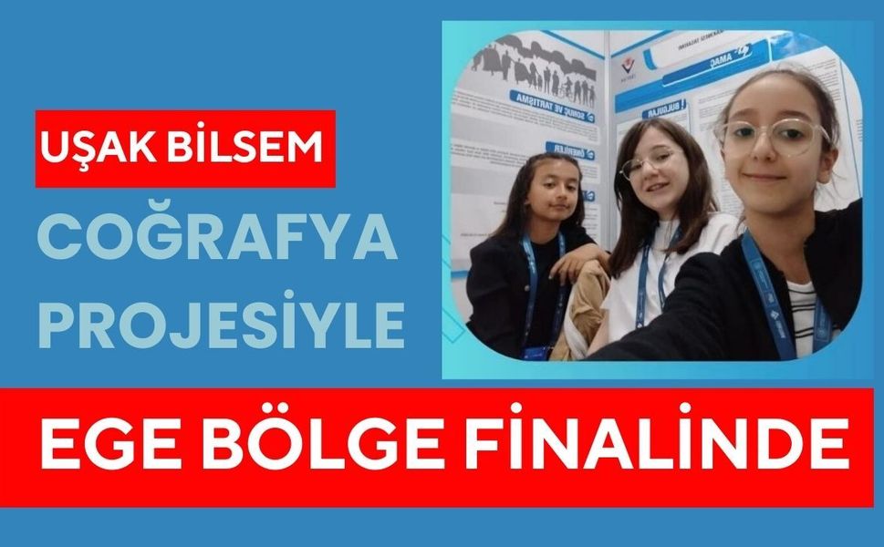 Uşak BİLSEM Coğrafya Projesiyle Ege Bölge Finalinde