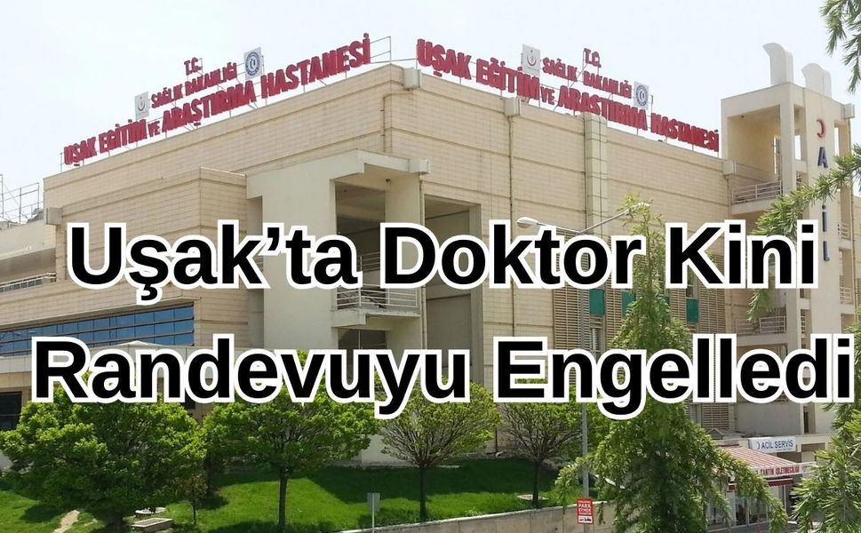 Uşak’ta Doktor Kini Randevuyu Engelledi