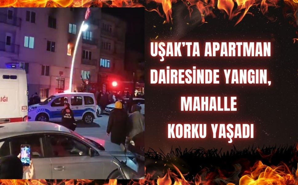 Uşak’ta Apartman Dairesinde Yangın, Mahalle Korku Yaşadı