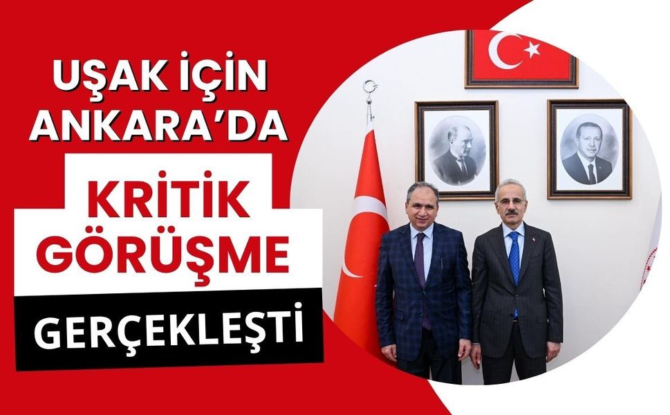 Uşak İçin Ankara’da Kritik Görüşme Gerçekleşti