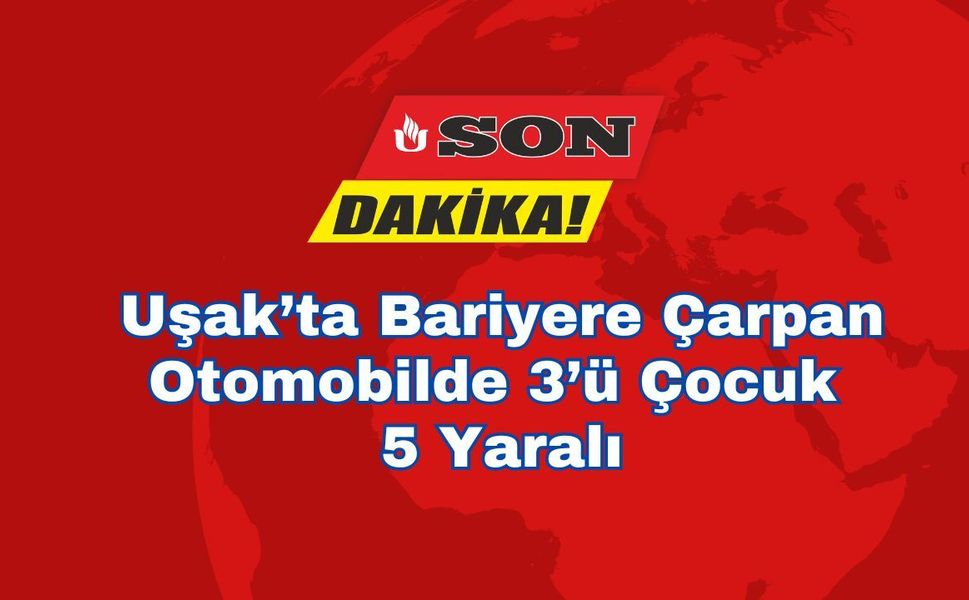 Uşak’ta Bariyere Çarpan Otomobilde 3’ü Çocuk 5 Yaralı