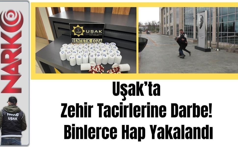 Uşak’ta Zehir Tacirlerine Darbe! Binlerce Hap Yakalandı