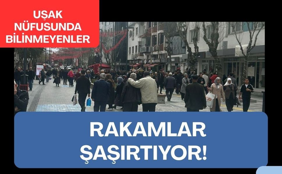Uşak Nüfusunda Bilinmeyenler, Rakamlar Şaşırtıyor!