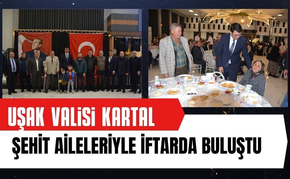 Uşak Valisi Kartal Şehit Aileleriyle İftarda Buluştu