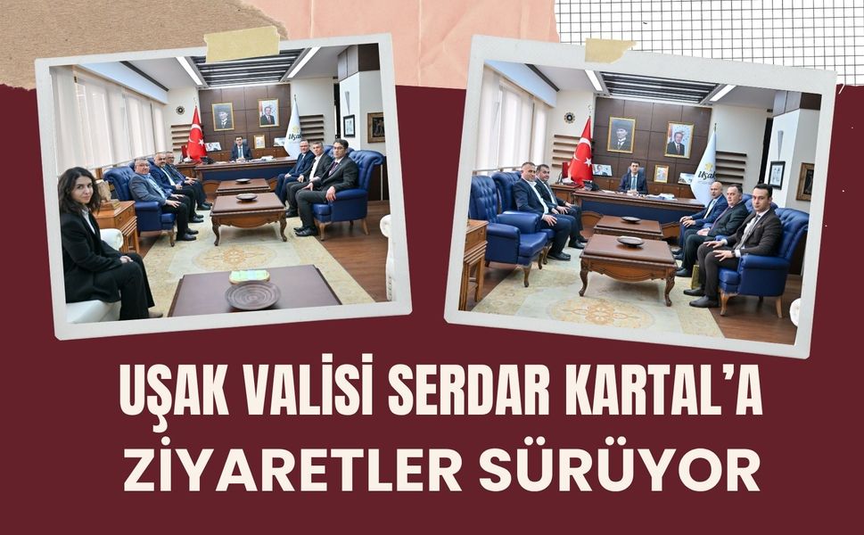Uşak Valisi Serdar Kartal’a Ziyaretler Sürüyor