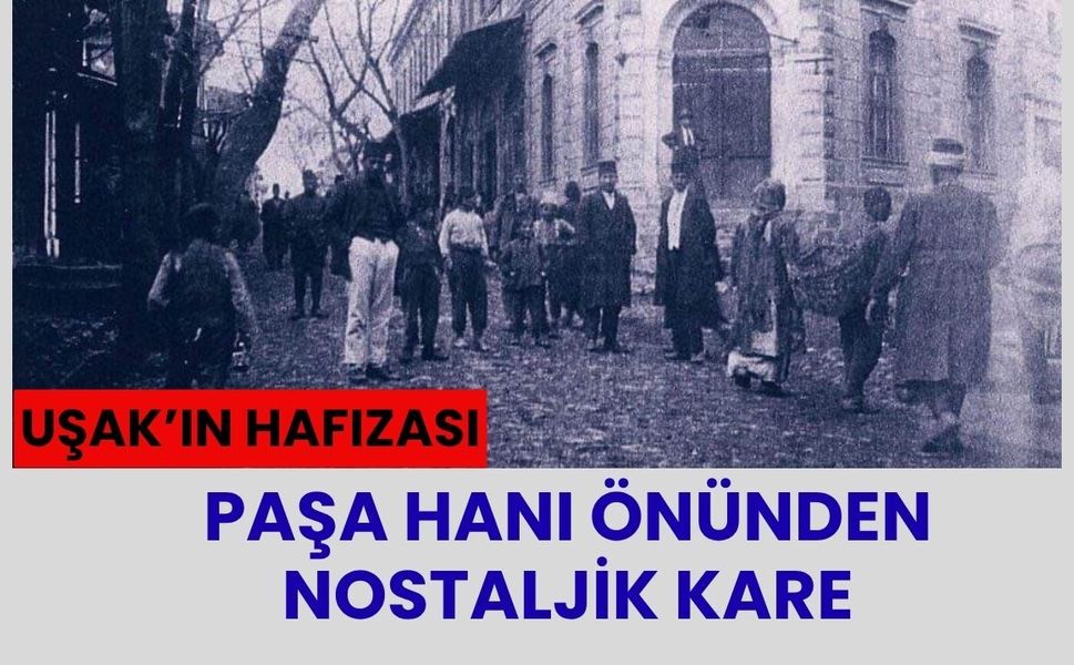 Uşak’ın Hafızası: Paşa Hanı Önünden Nostaljik Kare