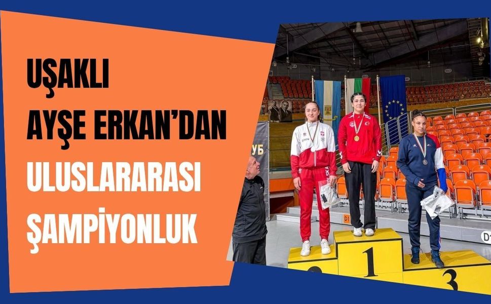 Uşaklı Ayşe Erkan’dan Uluslararası Şampiyonluk