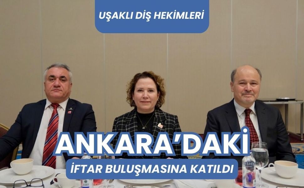 Uşaklı Diş Hekimleri Ankara’daki İftar Buluşmasına Katıldı