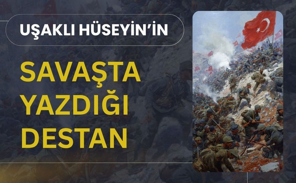 Uşaklı Hüseyin’in Savaşta Yazdığı Destan