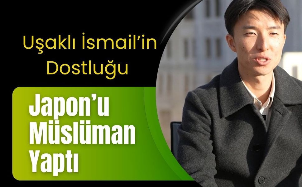 Uşaklı İsmail’in Dostluğu Japon’u Müslüman Yaptı