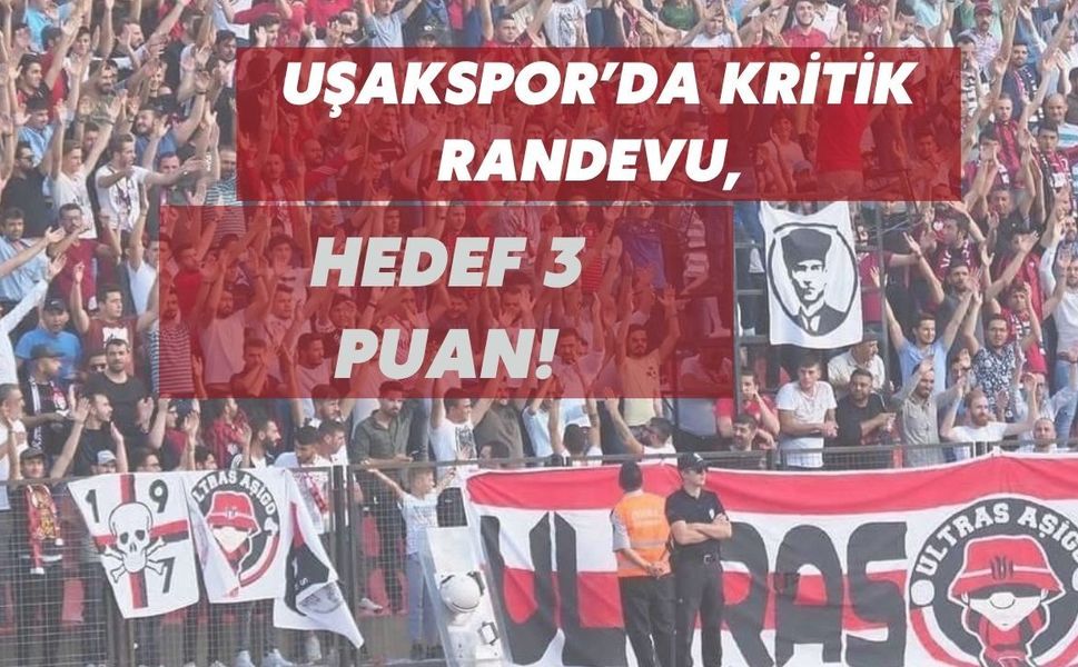 Uşakspor’da Kritik Randevu, Hedef 3 Puan!