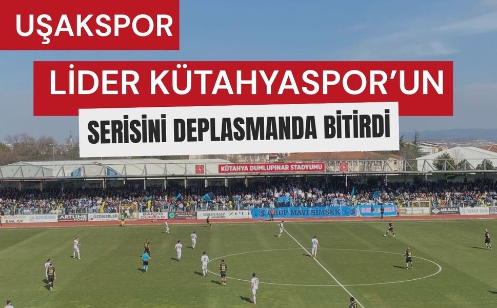 Uşakspor Lider Kütahyaspor’un Serisini Deplasmanda Bitirdi