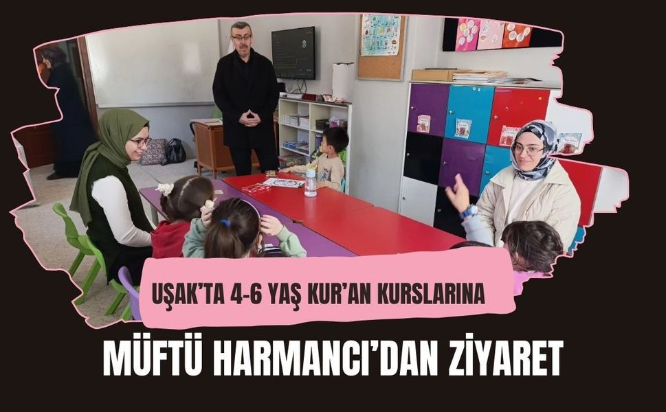 Uşak’ta 4-6 Yaş Kur’an Kurslarına Müftü Harmancı’dan Ziyaret