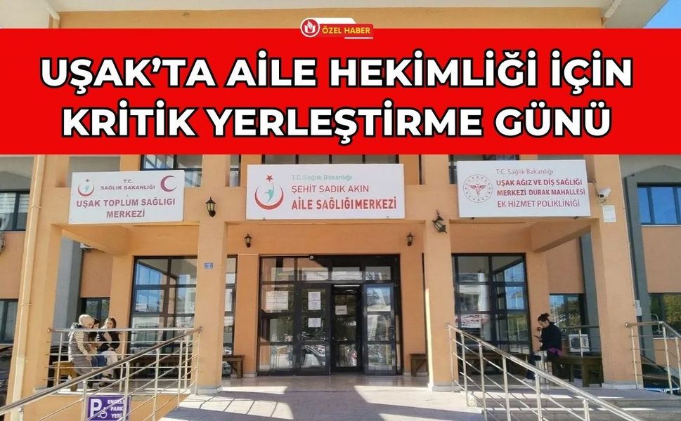 Uşak’ta Aile Hekimliği İçin Kritik Yerleştirme Günü