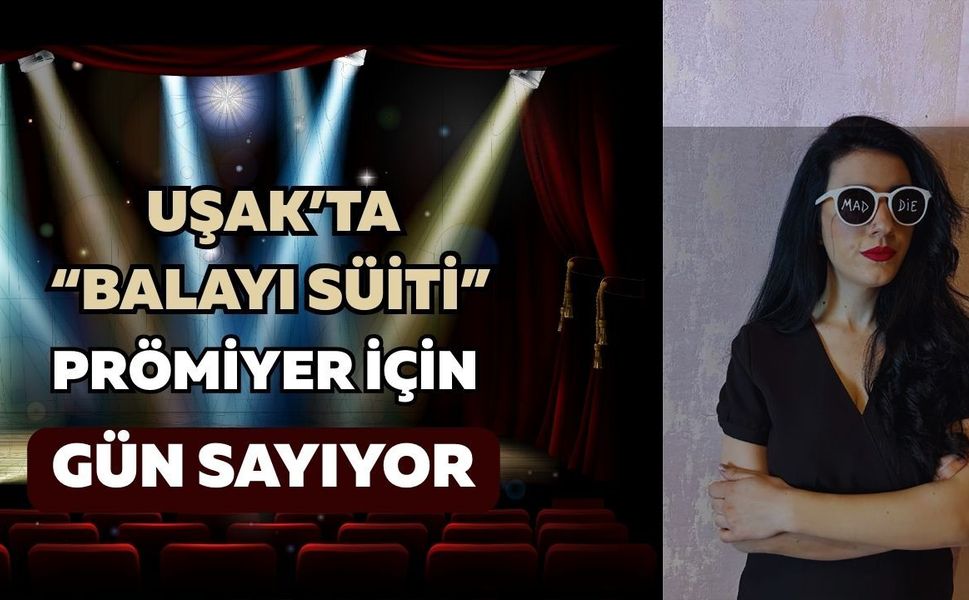 Uşak’ta “Balayı Süiti” Prömiyer İçin Gün Sayıyor