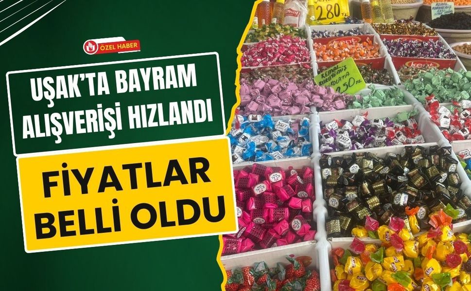 Uşak’ta Bayram Alışverişi Hızlandı: Fiyatlar Belli Oldu
