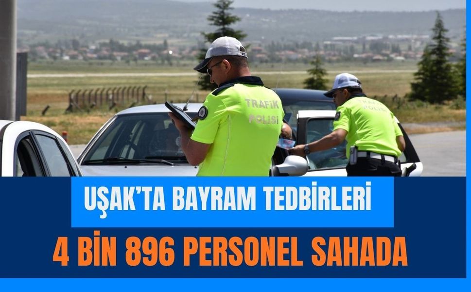 Uşak’ta Bayram Tedbirleri: 4 Bin 896 Personel Sahada