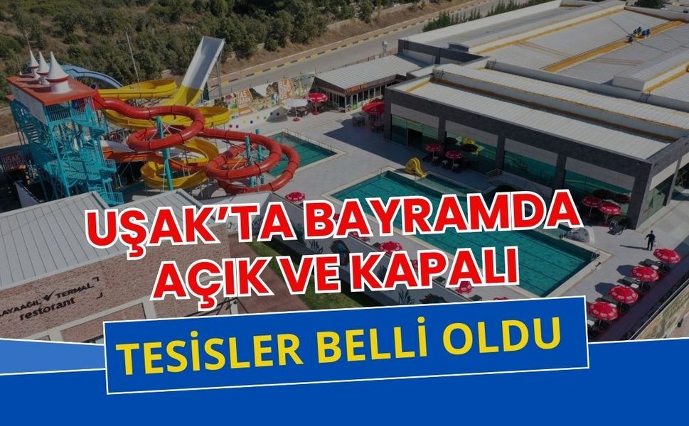 Uşak’ta Bayramda Açık ve Kapalı Tesisler Belli Oldu