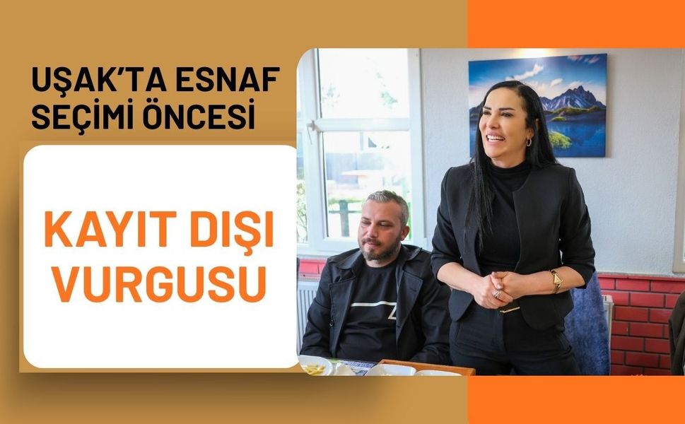 Uşak’ta Esnaf Seçimi Öncesi Kayıt Dışı Vurgusu