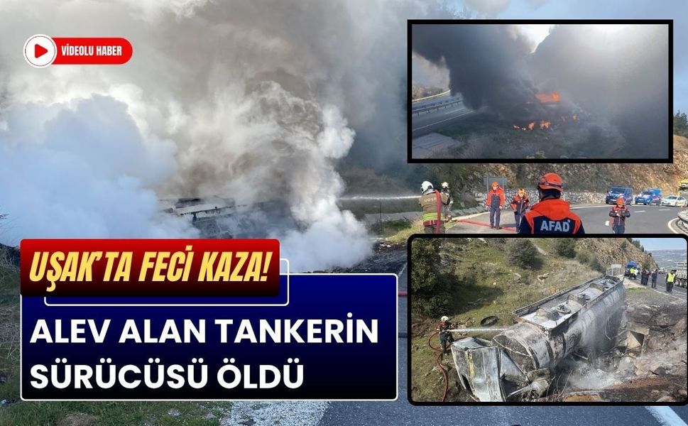 Uşak’ta Feci Kaza! Alev Alan Tankerin Sürücüsü Öldü