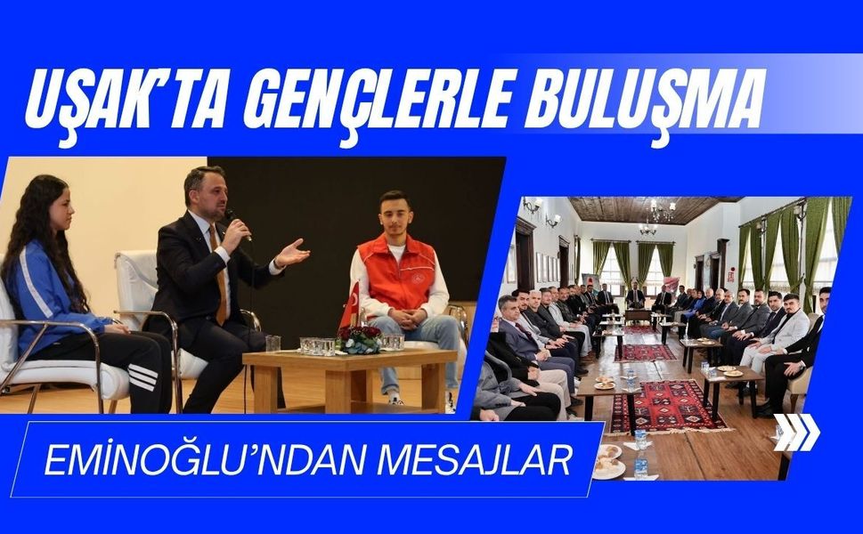 Uşak’ta Gençlerle Buluşma: Eminoğlu’ndan Mesajlar