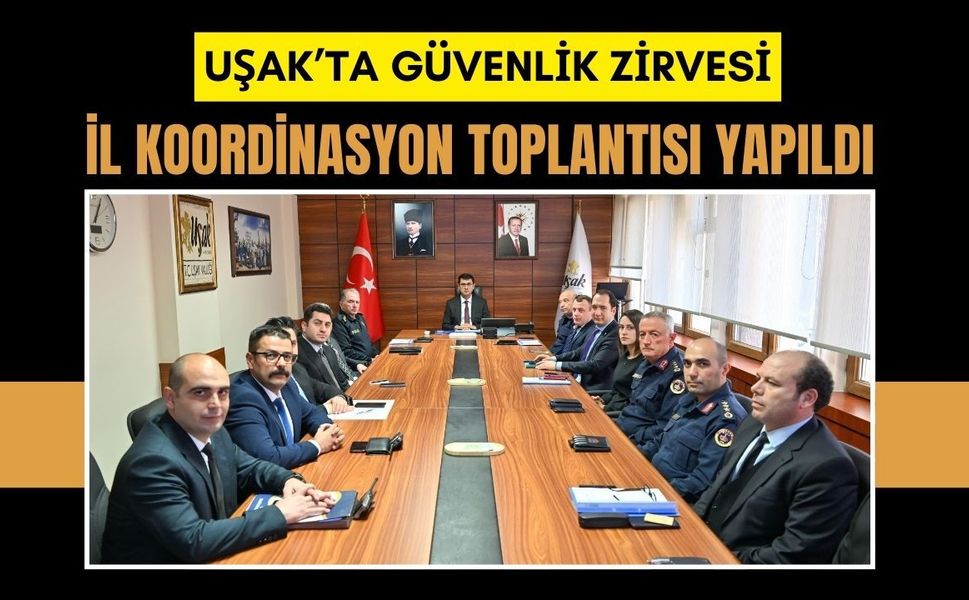 Uşak’ta Güvenlik Zirvesi: İl Koordinasyon Toplantısı Yapıldı
