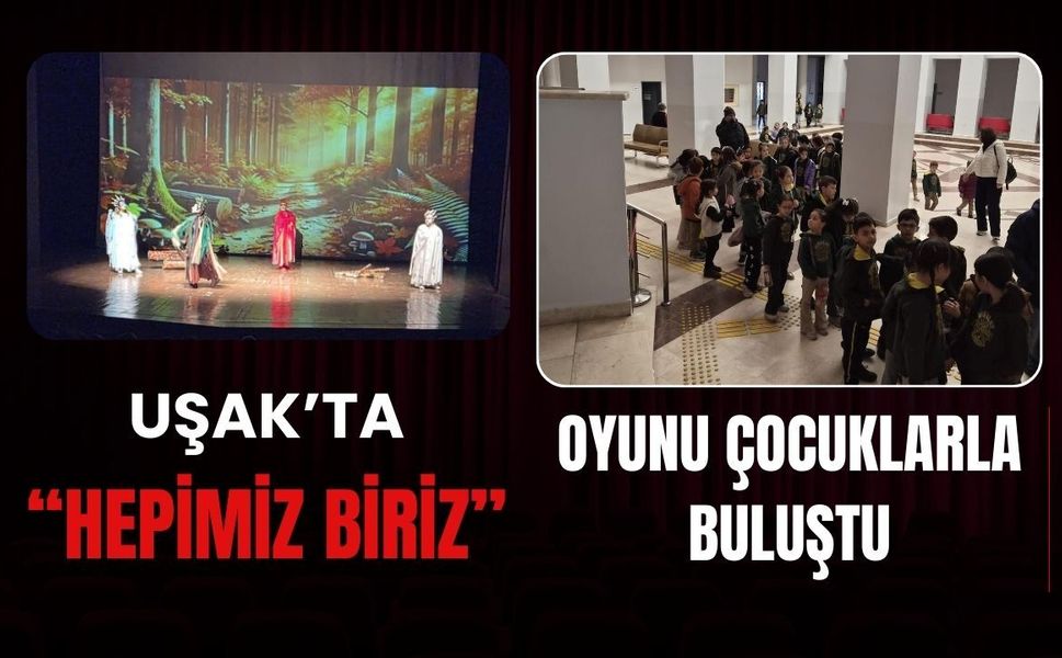 Uşak’ta “Hepimiz Biriz” Oyunu Çocuklarla Buluştu