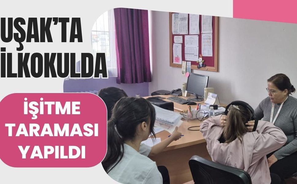 Uşak’ta ilkokulda işitme taraması yapıldı