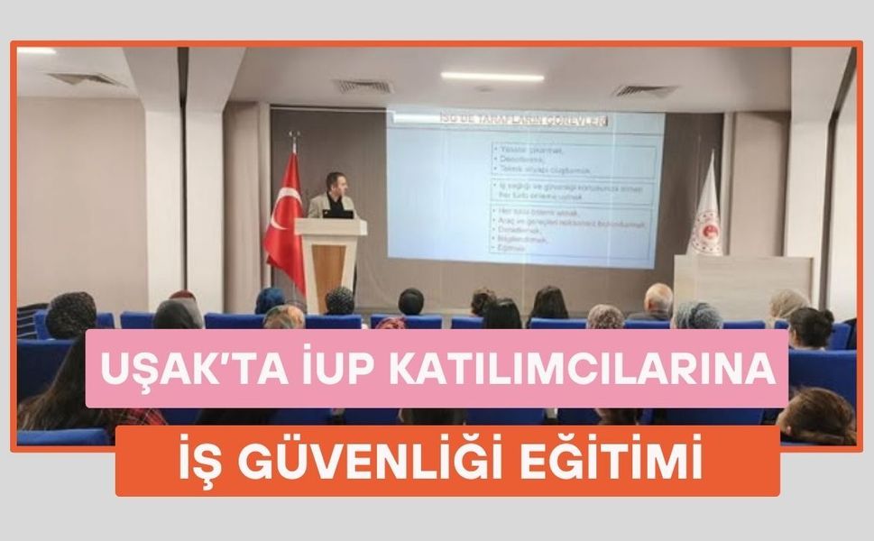 Uşak’ta İUP Katılımcılarına İş Güvenliği Eğitimi