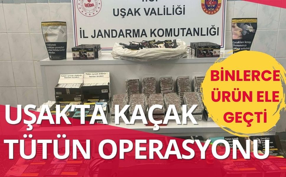 Uşak’ta Kaçak Tütün Operasyonu: Binlerce Ürün Ele Geçti