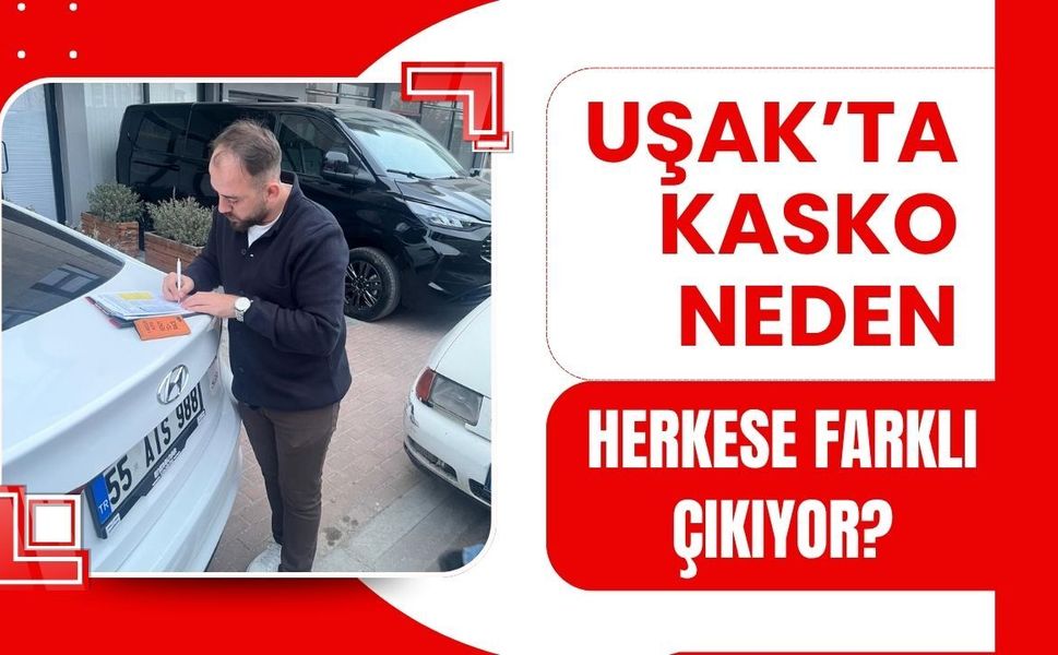 Uşak’ta Kasko Neden Herkese Farklı Çıkıyor?